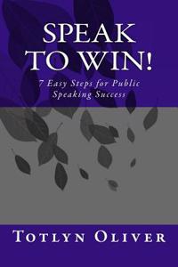 Speak to Win!: 7 Easy Steps for Public Speaking Success