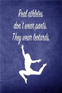 Real Athletes Don't Were Pants. They Wear Leotards: Blank Line Ruled 6x9 Gymnastics Journal - Great Present for Girl Gymnasts