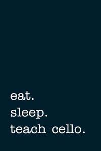 Eat. Sleep. Teach Cello. - Lined Notebook