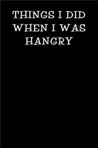 Things I Did When I Was Hangry