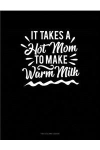 It Takes a Hot Mom to Make Warm Milk: Unruled Composition Book