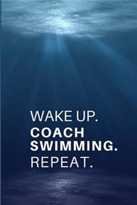 Wake Up. Coach Swimming. Repeat.
