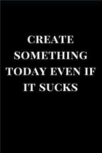 Create Something Today Even If It Sucks