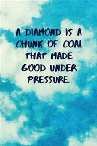 A Diamond Is a Chunk of Coal That Made Good Under Pressure