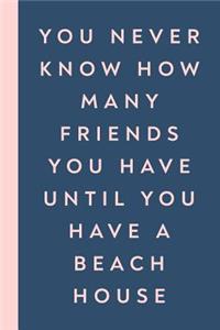 You Never Know How Many Friends You Have Until You Have a Beach House