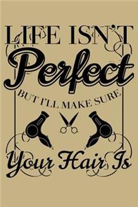 Life Isn't Perfect But I'll Make Sure Your Hair Is