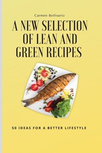 A New Selection of Lean and Green Recipes: 50 Ideas for a Better Lifestyle