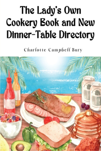 Lady's Own Cookery Book and New Dinner-Table Directory