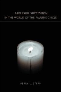 Leadership Succession in the World of the Pauline Circle
