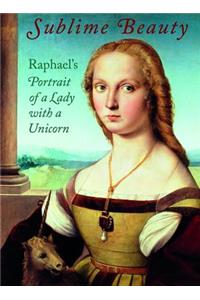 Sublime Beauty: Raphael's Portrait of a Lady with a Unicorn
