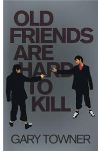 Old Friends Are Hard To Kill