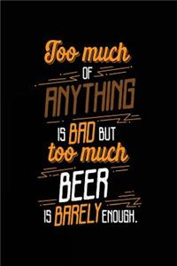 Too Much Of Anything Is Bad But Too Much Beer Is Barely Enough.