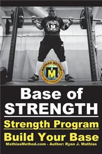 Base of Strength: Build Your Base Strength Training Program (Workout Plan for Powerlifting, Bodybuilding, Strongman, Weight Lifting, and Fitness)