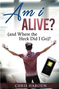 Am I Alive?: (And Where the Heck Did I Go?)