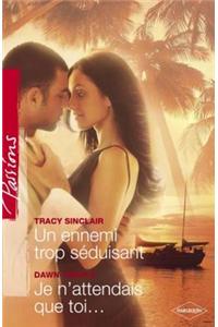 Un Ennemi Trop Seduisant - Je N'Attendais Que Toi... (Harlequin Passions)