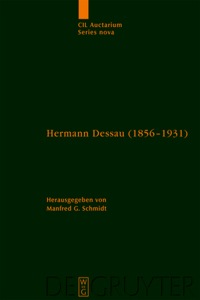 Hermann Dessau (1856-1931) Zum 150. Geburtstag Des Berliner Althistorikers Und Epigraphikers: Beiträge Eines Kolloquiums Und Wissenschaftliche Korrespondenz Des Jubilars