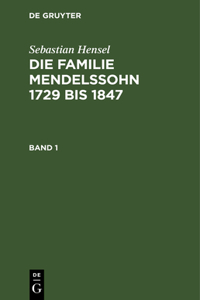 Sebastian Hensel: Die Familie Mendelssohn 1729 Bis 1847. Band 1