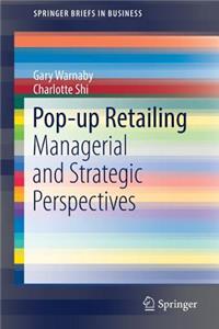 Pop-Up Retailing: Managerial and Strategic Perspectives