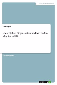 Geschichte, Organisation und Methoden der Suchthilfe