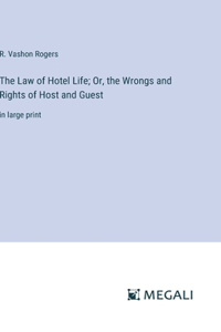 Law of Hotel Life; Or, the Wrongs and Rights of Host and Guest