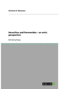 Heraclitus and Parmenides - an ontic perspective