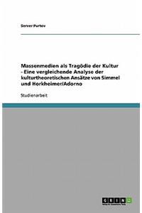 Massenmedien als Tragödie der Kultur - Eine vergleichende Analyse der kulturtheoretischen Ansätze von Simmel und Horkheimer/Adorno
