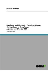 Erziehung und Ideologie - Theorie und Praxis der Erziehung in den offenen Jugendwerkhöfen der DDR