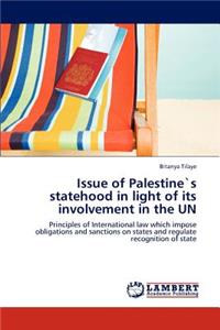 Issue of Palestines Statehood in Light of Its Involvement in the Un