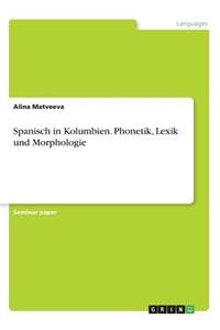 Spanisch in Kolumbien. Phonetik, Lexik und Morphologie