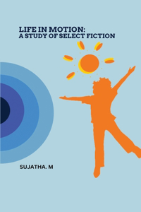 Life in Motion a Study of Select Fiction