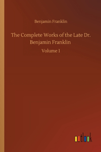 Complete Works of the Late Dr. Benjamin Franklin