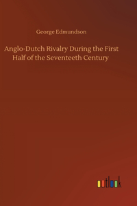 Anglo-Dutch Rivalry During the First Half of the Seventeeth Century