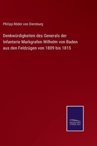 Denkwürdigkeiten des Generals der Infanterie Markgrafen Wilhelm von Baden aus den Feldzügen von 1809 bis 1815