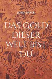 Gold dieser Welt bist DU