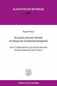 Russische nationale Identitaet im Spiegel der Geschlechtermetaphorik. Vom 18. Jahrhundert bis in die Zeit der Romantik