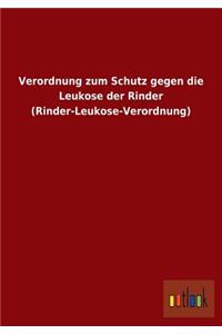 Verordnung Zum Schutz Gegen Die Leukose Der Rinder (Rinder-Leukose-Verordnung)