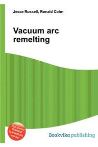 Vacuum ARC Remelting