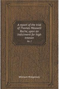 A Report of the Trial of Thomas Maxwell Roche, Upon an Indictment for High Treason No. 2
