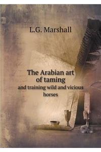 The Arabian Art of Taming and Training Wild and Vicious Horses