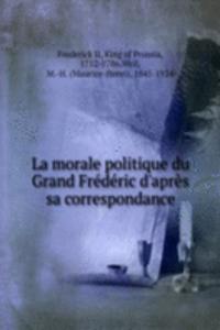 La morale politique du Grand Frederic d'apres sa correspondance
