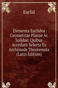 Elementa Euclidea Geometriae Planae Ac Solidae: Quibus Accedunt Selecta Ex Archimede Theoremata (Latin Edition)