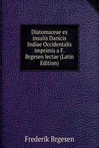 Diatomaceae ex insulis Danicis Indiae Occidentalis imprimis a F. Brgesen lectae (Latin Edition)
