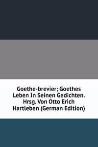 Goethe-brevier; Goethes Leben In Seinen Gedichten. Hrsg. Von Otto Erich Hartleben (German Edition)