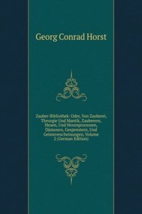 Zauber-Bibliothek: Oder, Von Zauberei, Theurgie Und Mantik, Zauberern, Hexen, Und Hexenprocessen, Damonen, Gespenstern, Und Geistererscheinungen, Volume 2 (German Edition)