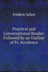 Practical and Conversational Reader: Followed by an Outline of Fr. Accidence