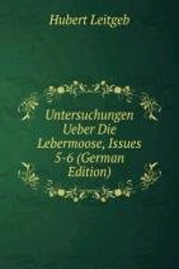 Untersuchungen Ueber Die Lebermoose, Issues 5-6 (German Edition)