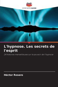 L'hypnose. Les secrets de l'esprit