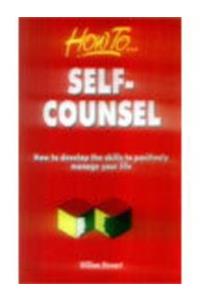 Self Counsel ; How To Develop The Skills To Positively Manage Your Life