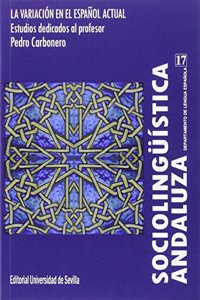 Sociolinguistica andaluza 17: La variacion en el espanol actual. Estudios dedicados al profesor Pedro Carbonero