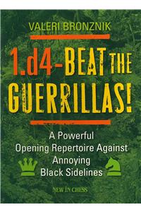 1.d4 - Beat the Guerrillas!: A Powerful Repertoire Against Annoying Black Sidelines